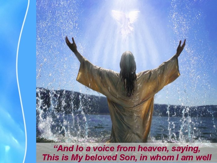 “And lo a voice from heaven, saying, This is My beloved Son, in whom