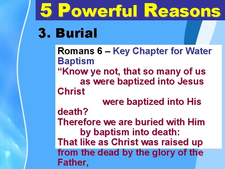 5 Powerful Reasons 3. Burial Romans 6 – Key Chapter for Water Baptism “Know