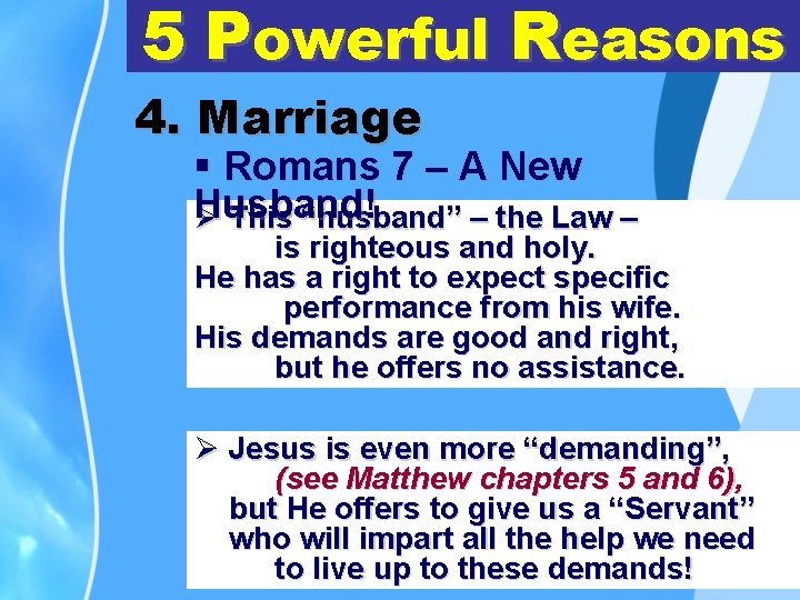 5 Powerful Reasons 4. Marriage § Romans 7 – A New Husband! Ø This