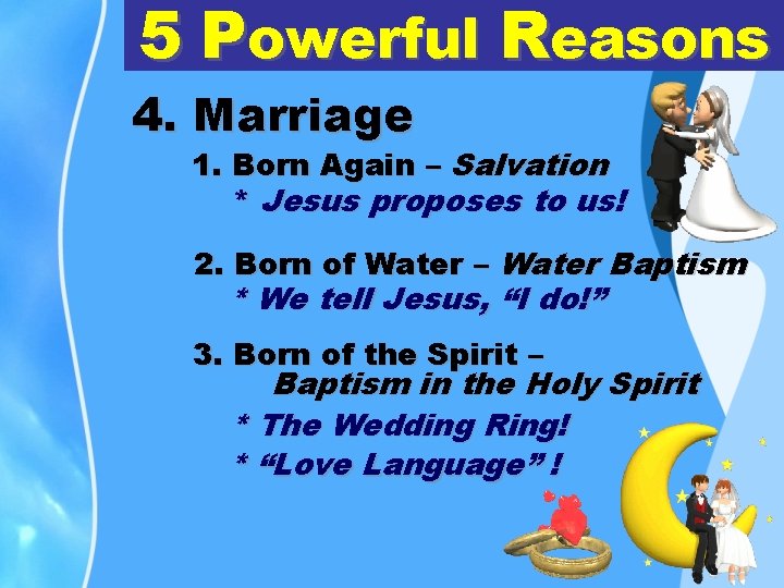 5 Powerful Reasons 4. Marriage 1. Born Again – Salvation * Jesus proposes to