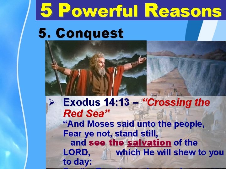 5 Powerful Reasons 5. Conquest Ø Exodus 14: 13 – “Crossing the Red Sea”