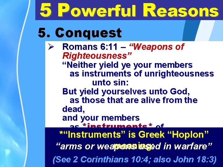 5 Powerful Reasons 5. Conquest Ø Romans 6: 11 – “Weapons of Righteousness” “Neither