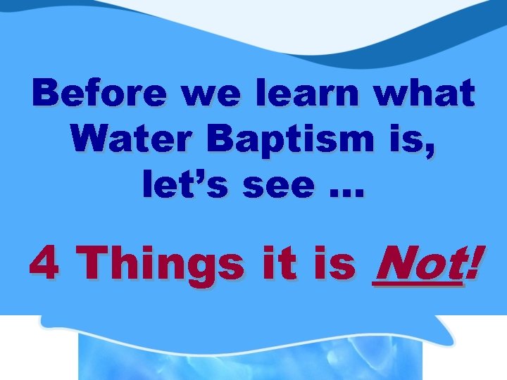 Before we learn what Water Baptism is, let’s see … 4 Things it is