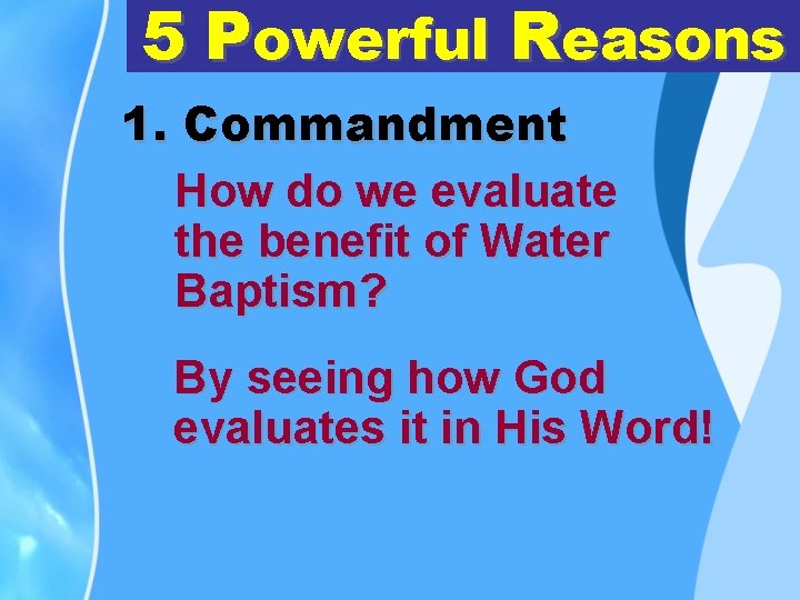 5 Powerful Reasons 1. Commandment How do we evaluate the benefit of Water Baptism?