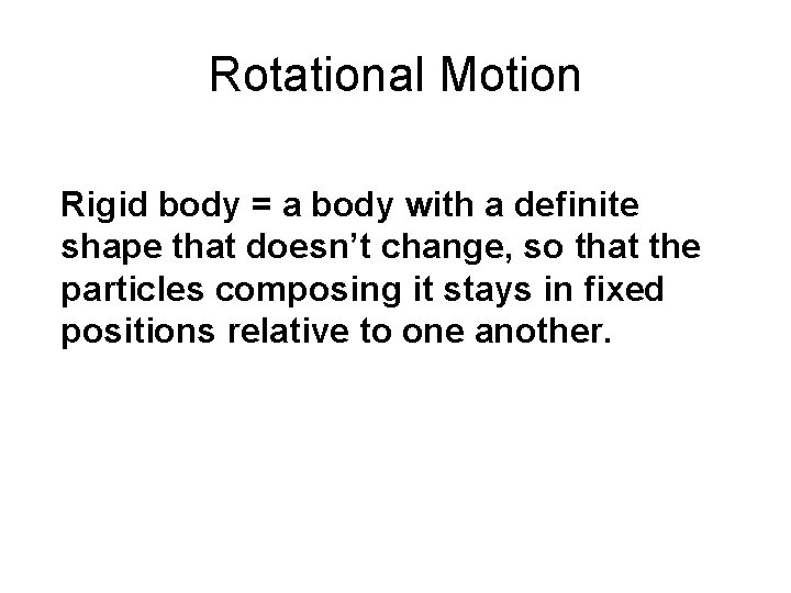 Rotational Motion Rigid body = a body with a definite shape that doesn’t change,