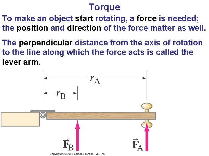 Torque To make an object start rotating, a force is needed; the position and