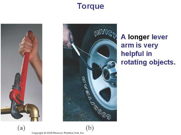 Torque A longer lever arm is very helpful in rotating objects. 