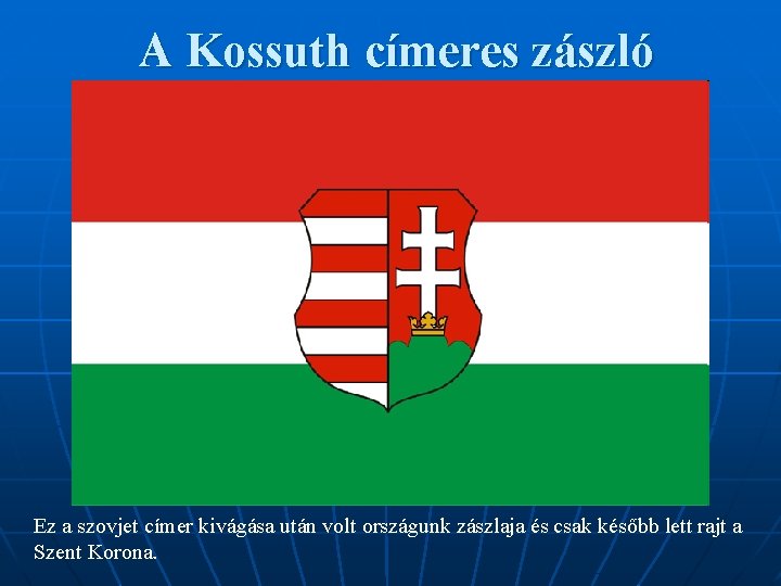 A Kossuth címeres zászló Ez a szovjet címer kivágása után volt országunk zászlaja és