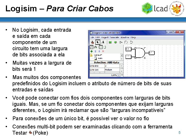 Logisim – Para Criar Cabos • No Logisim, cada entrada e saída em cada