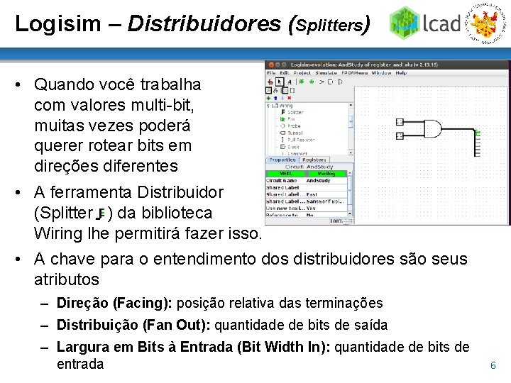 Logisim – Distribuidores (Splitters) • Quando você trabalha com valores multi-bit, muitas vezes poderá