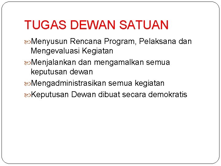 TUGAS DEWAN SATUAN Menyusun Rencana Program, Pelaksana dan Mengevaluasi Kegiatan Menjalankan dan mengamalkan semua TUGAS DEWAN SATUAN Menyusun Rencana Program, Pelaksana dan Mengevaluasi Kegiatan Menjalankan dan mengamalkan semua