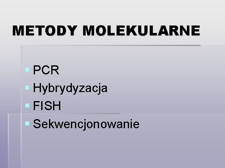 METODY MOLEKULARNE § PCR § Hybrydyzacja § FISH § Sekwencjonowanie 