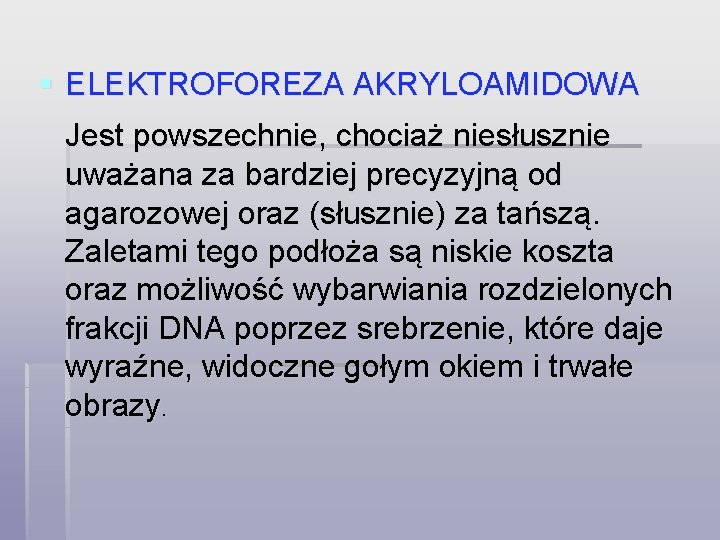 § ELEKTROFOREZA AKRYLOAMIDOWA Jest powszechnie, chociaż niesłusznie uważana za bardziej precyzyjną od agarozowej oraz