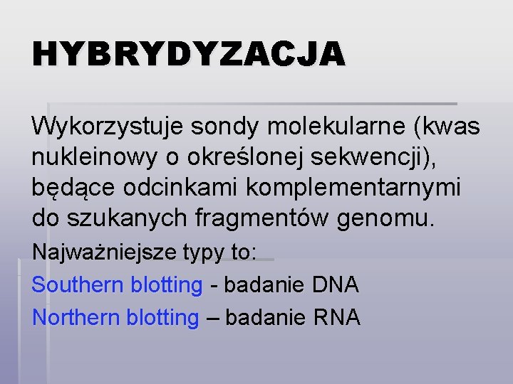 HYBRYDYZACJA Wykorzystuje sondy molekularne (kwas nukleinowy o określonej sekwencji), będące odcinkami komplementarnymi do szukanych