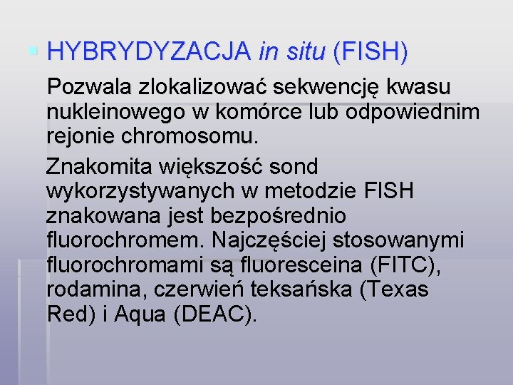 § HYBRYDYZACJA in situ (FISH) Pozwala zlokalizować sekwencję kwasu nukleinowego w komórce lub odpowiednim
