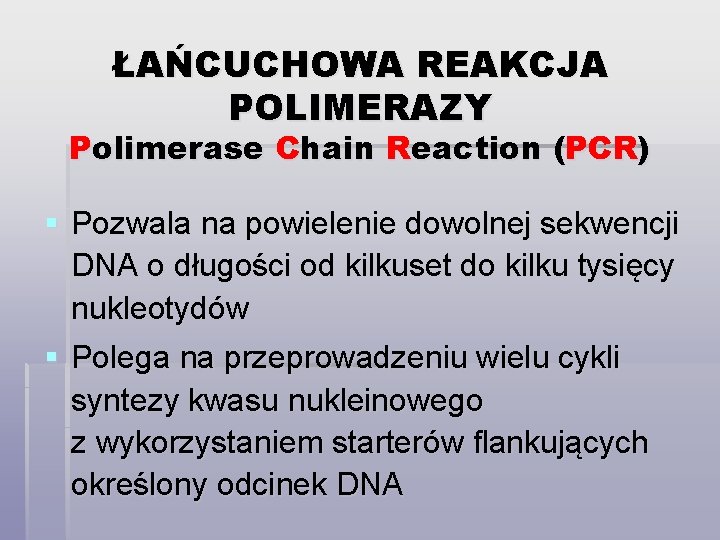 ŁAŃCUCHOWA REAKCJA POLIMERAZY Polimerase Chain Reaction (PCR) § Pozwala na powielenie dowolnej sekwencji DNA