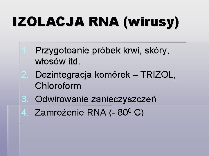 IZOLACJA RNA (wirusy) 1. Przygotoanie próbek krwi, skóry, włosów itd. 2. Dezintegracja komórek –