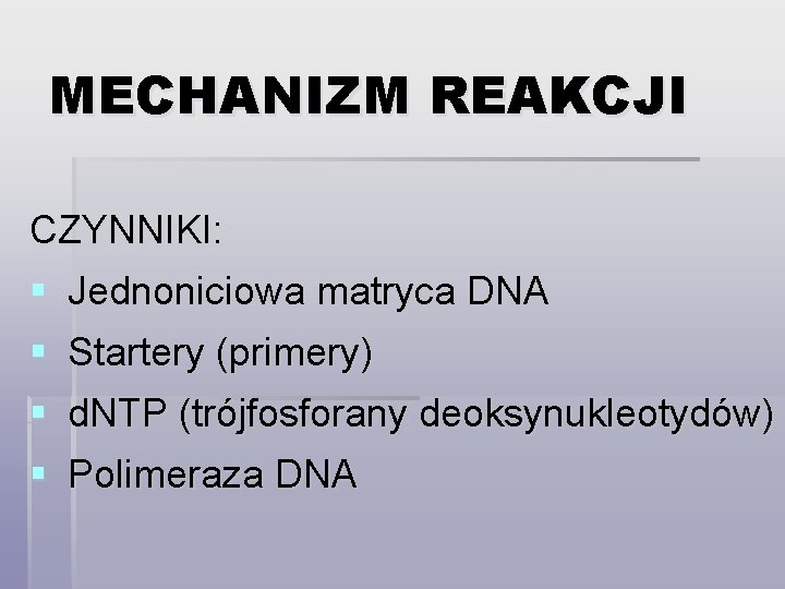 MECHANIZM REAKCJI CZYNNIKI: § Jednoniciowa matryca DNA § § Startery (primery) d. NTP (trójfosforany