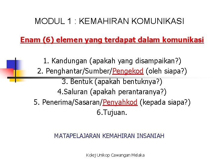 MODUL 1 : KEMAHIRAN KOMUNIKASI Enam (6) elemen yang terdapat dalam komunikasi 1. Kandungan