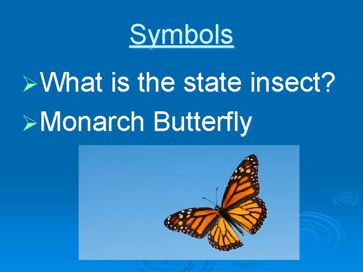 Symbols ØWhat is the state insect? ØMonarch Butterfly 