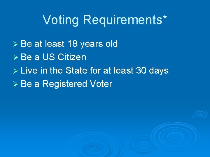 Voting Requirements* Ø Be at least 18 years old Ø Be a US Citizen