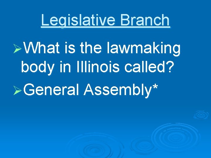 Legislative Branch ØWhat is the lawmaking body in Illinois called? ØGeneral Assembly* 