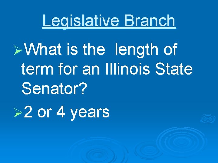 Legislative Branch ØWhat is the length of term for an Illinois State Senator? Ø