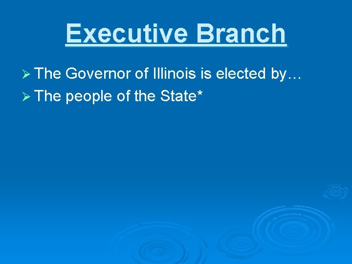 Executive Branch Ø The Governor of Illinois is elected by… Ø The people of