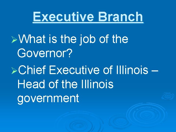 Executive Branch ØWhat is the job of the Governor? ØChief Executive of Illinois –