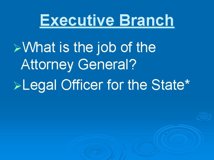 Executive Branch ØWhat is the job of the Attorney General? ØLegal Officer for the