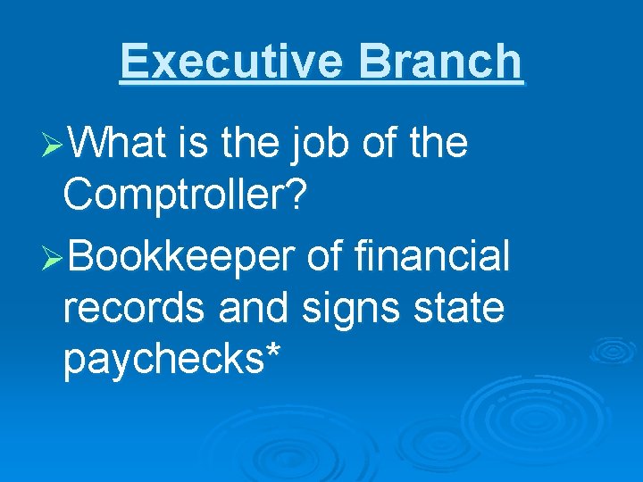 Executive Branch ØWhat is the job of the Comptroller? ØBookkeeper of financial records and