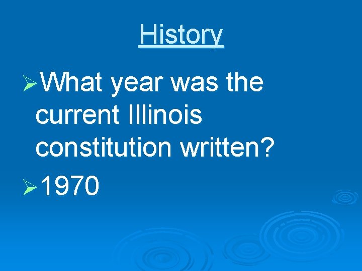 History ØWhat year was the current Illinois constitution written? Ø 1970 