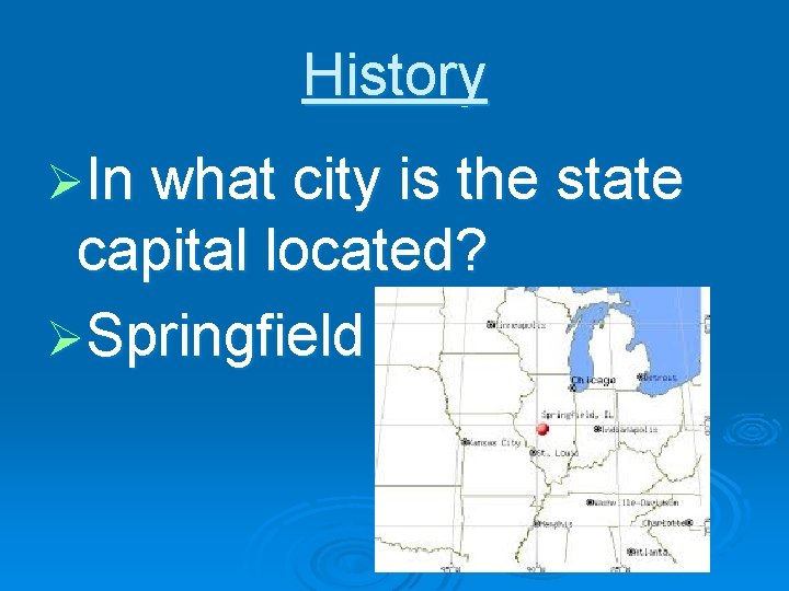 History ØIn what city is the state capital located? ØSpringfield 