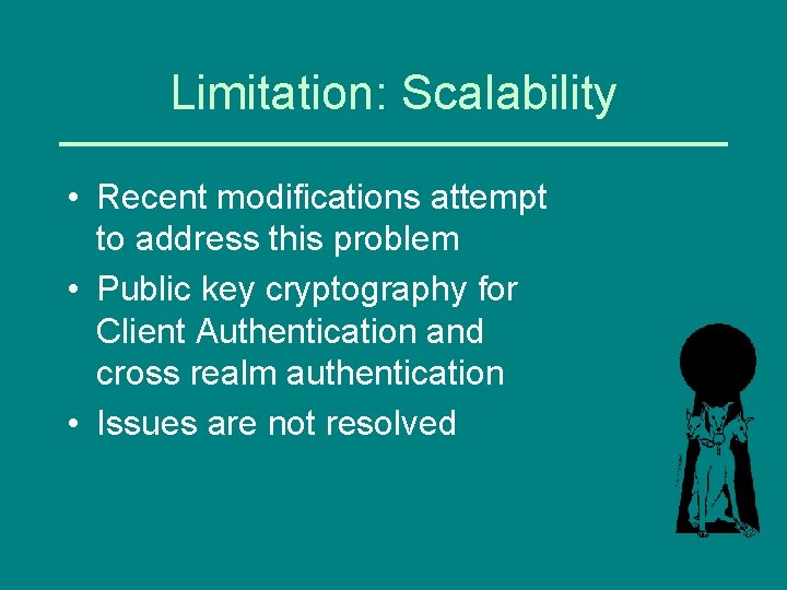 Limitation: Scalability • Recent modifications attempt to address this problem • Public key cryptography