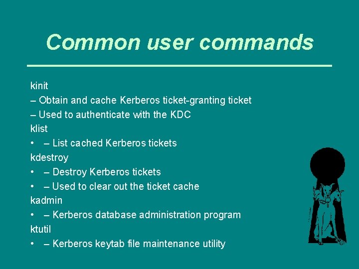 Common user commands kinit – Obtain and cache Kerberos ticket-granting ticket – Used to