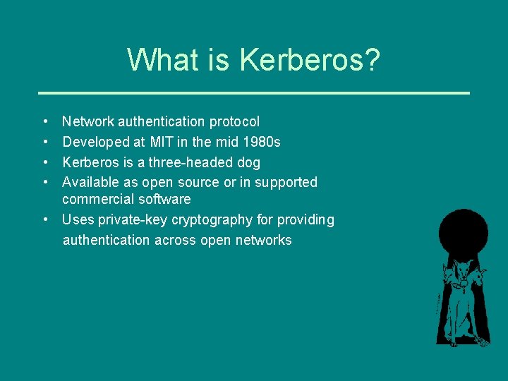 What is Kerberos? • • Network authentication protocol Developed at MIT in the mid