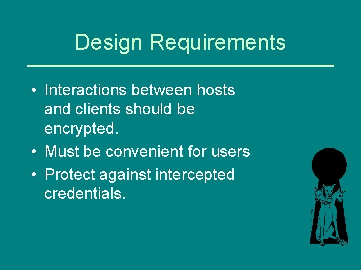 Design Requirements • Interactions between hosts and clients should be encrypted. • Must be