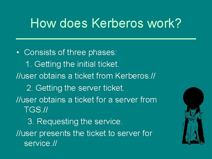 How does Kerberos work? • Consists of three phases: 1. Getting the initial ticket.