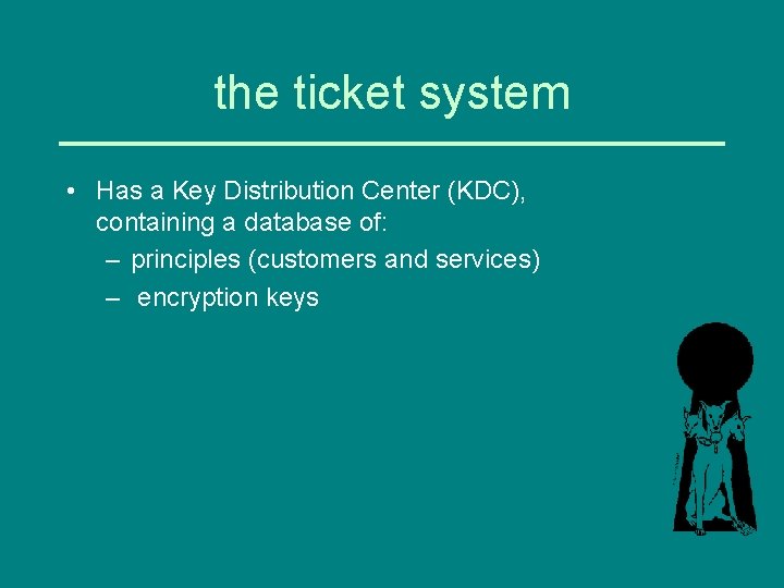the ticket system • Has a Key Distribution Center (KDC), containing a database of: