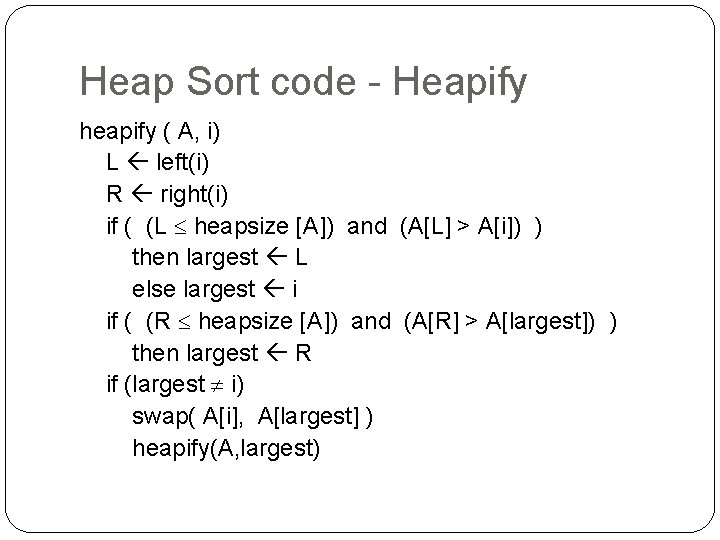 Heap Sort code - Heapify heapify ( A, i) L left(i) R right(i) if