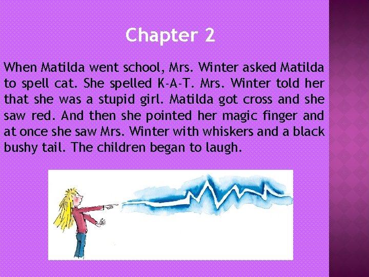 Chapter 2 When Matilda went school, Mrs. Winter asked Matilda to spell cat. She