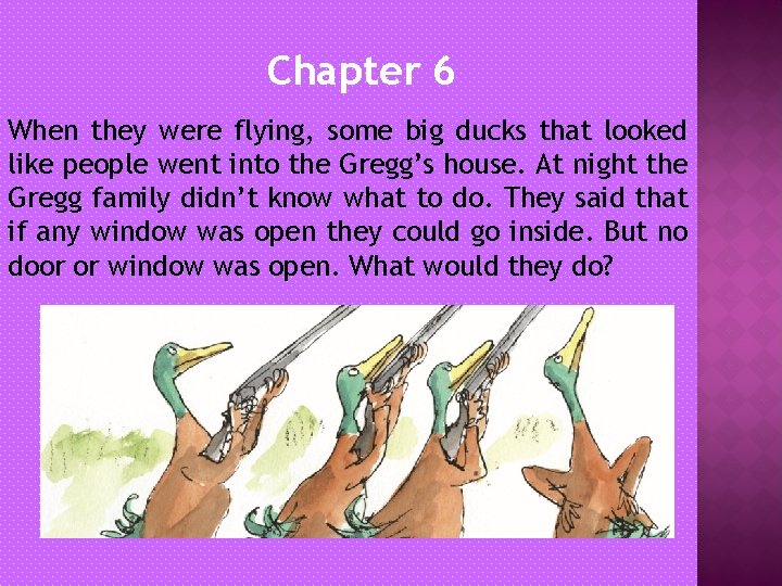 Chapter 6 When they were flying, some big ducks that looked like people went