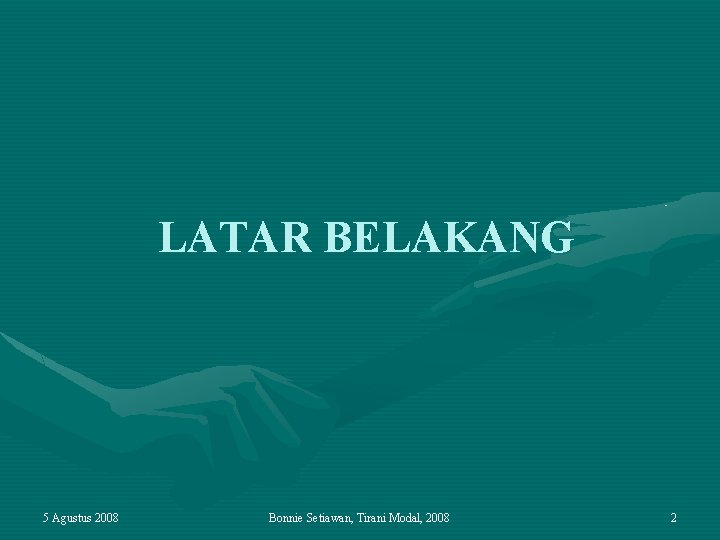 LATAR BELAKANG 5 Agustus 2008 Bonnie Setiawan, Tirani Modal, 2008 2 