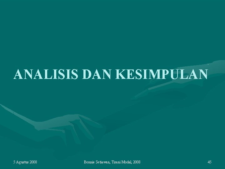 ANALISIS DAN KESIMPULAN 5 Agustus 2008 Bonnie Setiawan, Tirani Modal, 2008 45 