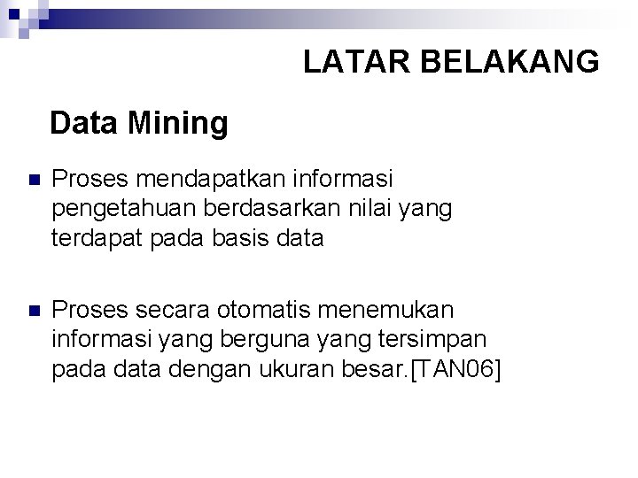 LATAR BELAKANG Data Mining n Proses mendapatkan informasi pengetahuan berdasarkan nilai yang terdapat pada