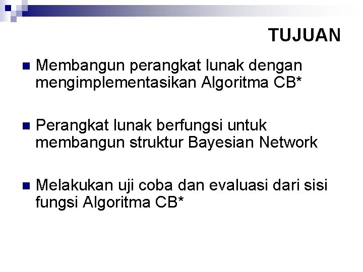 TUJUAN n Membangun perangkat lunak dengan mengimplementasikan Algoritma CB* n Perangkat lunak berfungsi untuk