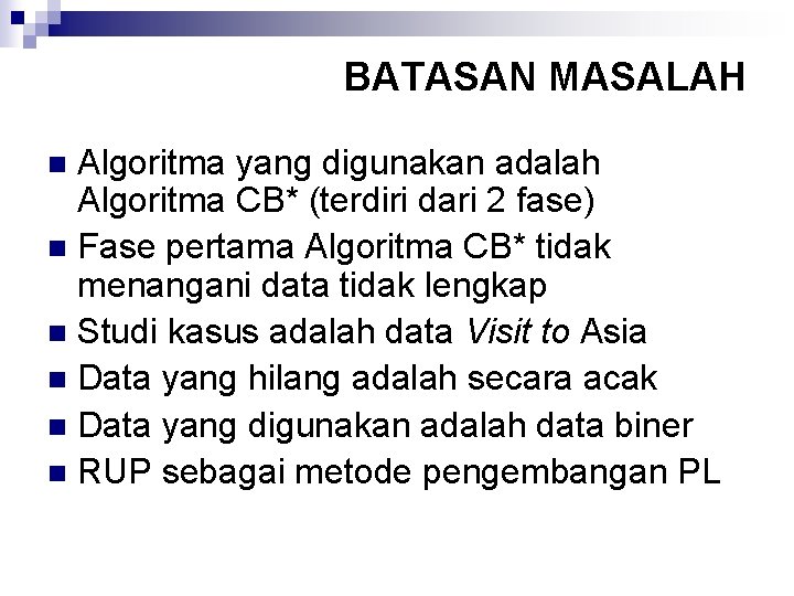 BATASAN MASALAH Algoritma yang digunakan adalah Algoritma CB* (terdiri dari 2 fase) n Fase