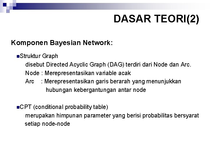 DASAR TEORI(2) Komponen Bayesian Network: n. Struktur Graph disebut Directed Acyclic Graph (DAG) terdiri
