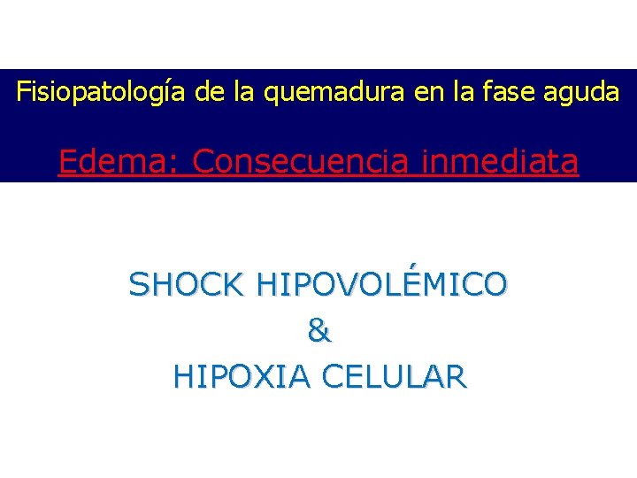 Fisiopatología de la quemadura en la fase aguda Edema: Consecuencia inmediata SHOCK HIPOVOLÉMICO &