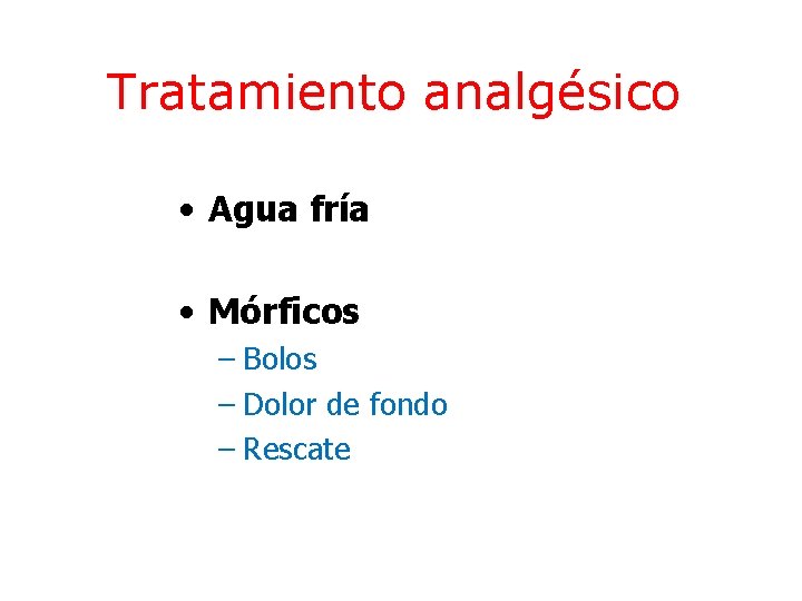Tratamiento analgésico • Agua fría • Mórficos – Bolos – Dolor de fondo –
